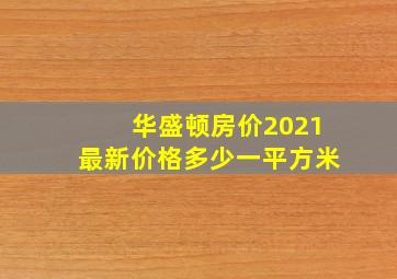 华盛顿房价2021最新价格多少一平方米