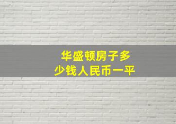 华盛顿房子多少钱人民币一平