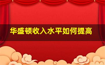 华盛顿收入水平如何提高