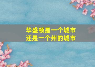 华盛顿是一个城市还是一个州的城市