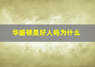 华盛顿是好人吗为什么