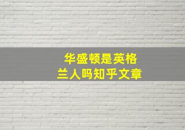 华盛顿是英格兰人吗知乎文章