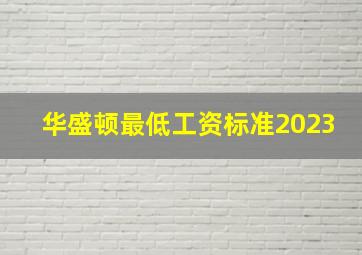 华盛顿最低工资标准2023