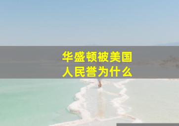 华盛顿被美国人民誉为什么