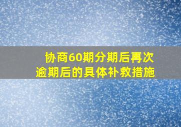 协商60期分期后再次逾期后的具体补救措施