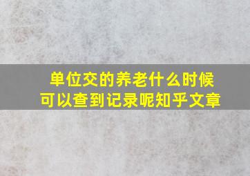 单位交的养老什么时候可以查到记录呢知乎文章