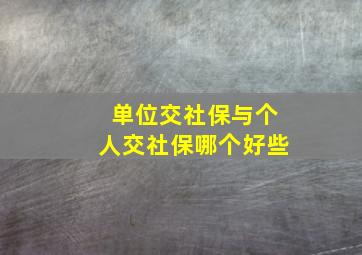 单位交社保与个人交社保哪个好些