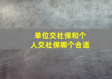 单位交社保和个人交社保哪个合适