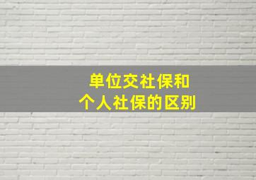 单位交社保和个人社保的区别