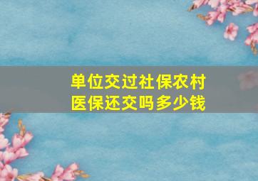 单位交过社保农村医保还交吗多少钱