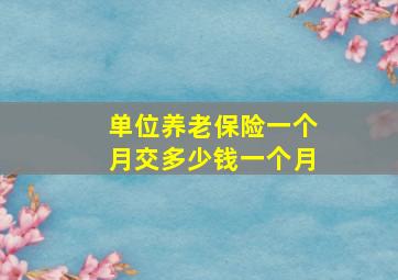 单位养老保险一个月交多少钱一个月