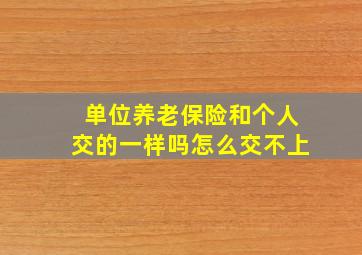 单位养老保险和个人交的一样吗怎么交不上