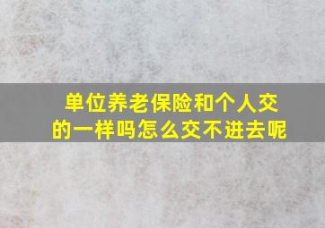 单位养老保险和个人交的一样吗怎么交不进去呢