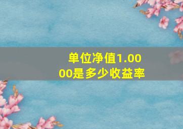 单位净值1.0000是多少收益率