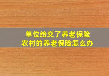 单位给交了养老保险农村的养老保险怎么办