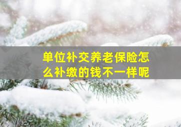 单位补交养老保险怎么补缴的钱不一样呢