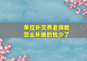 单位补交养老保险怎么补缴的钱少了