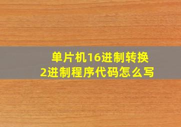 单片机16进制转换2进制程序代码怎么写