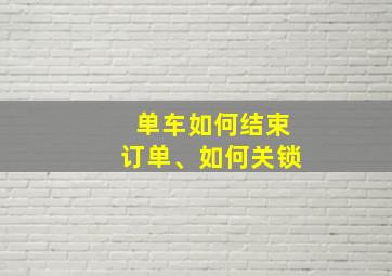 单车如何结束订单、如何关锁