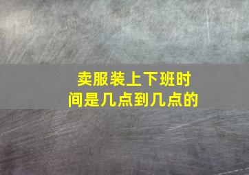 卖服装上下班时间是几点到几点的