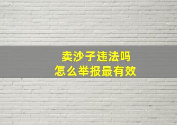 卖沙子违法吗怎么举报最有效