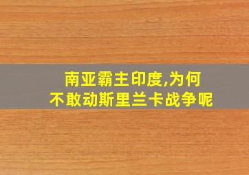 南亚霸主印度,为何不敢动斯里兰卡战争呢