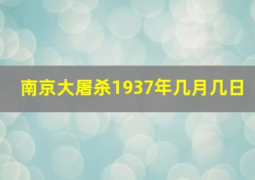 南京大屠杀1937年几月几日