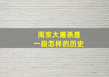 南京大屠杀是一段怎样的历史