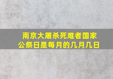 南京大屠杀死难者国家公祭日是每月的几月几日