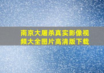 南京大屠杀真实影像视频大全图片高清版下载