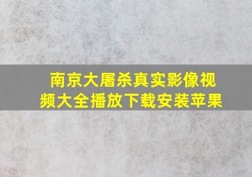 南京大屠杀真实影像视频大全播放下载安装苹果