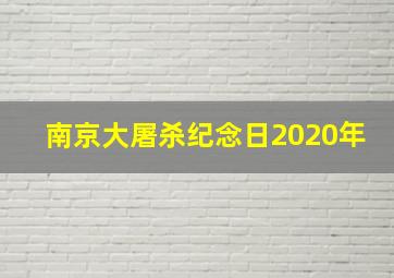 南京大屠杀纪念日2020年