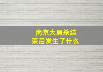 南京大屠杀结束后发生了什么