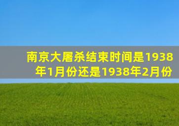 南京大屠杀结束时间是1938年1月份还是1938年2月份