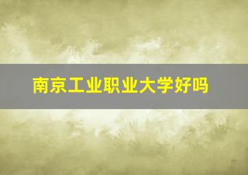 南京工业职业大学好吗