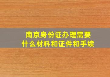 南京身份证办理需要什么材料和证件和手续