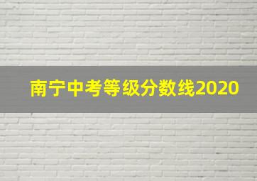 南宁中考等级分数线2020