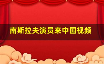 南斯拉夫演员来中国视频