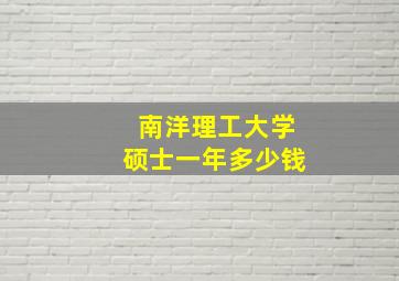 南洋理工大学硕士一年多少钱