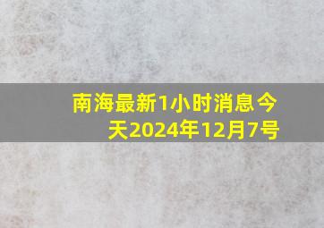 南海最新1小时消息今天2024年12月7号