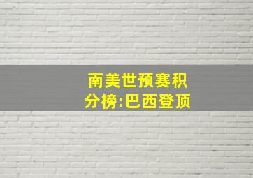 南美世预赛积分榜:巴西登顶