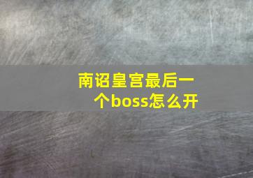 南诏皇宫最后一个boss怎么开