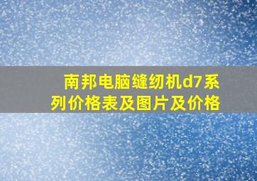 南邦电脑缝纫机d7系列价格表及图片及价格