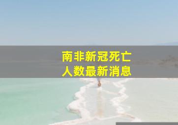 南非新冠死亡人数最新消息