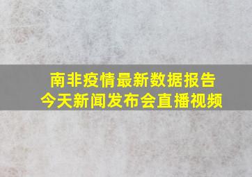 南非疫情最新数据报告今天新闻发布会直播视频