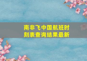 南非飞中国航班时刻表查询结果最新