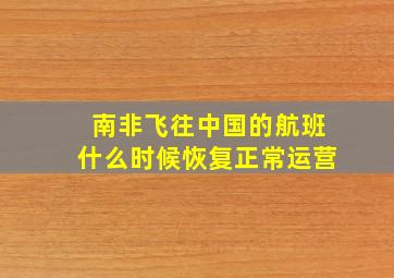 南非飞往中国的航班什么时候恢复正常运营