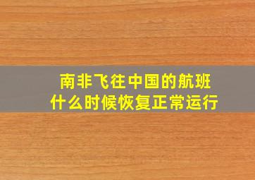 南非飞往中国的航班什么时候恢复正常运行