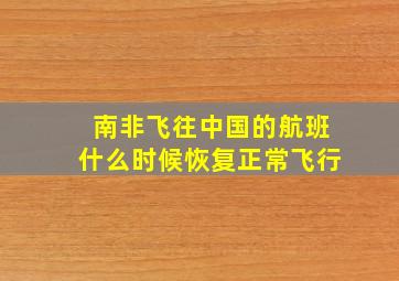 南非飞往中国的航班什么时候恢复正常飞行