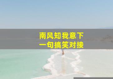 南风知我意下一句搞笑对接